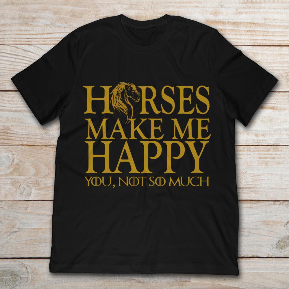 Horse Make Me Happy You Not So Much