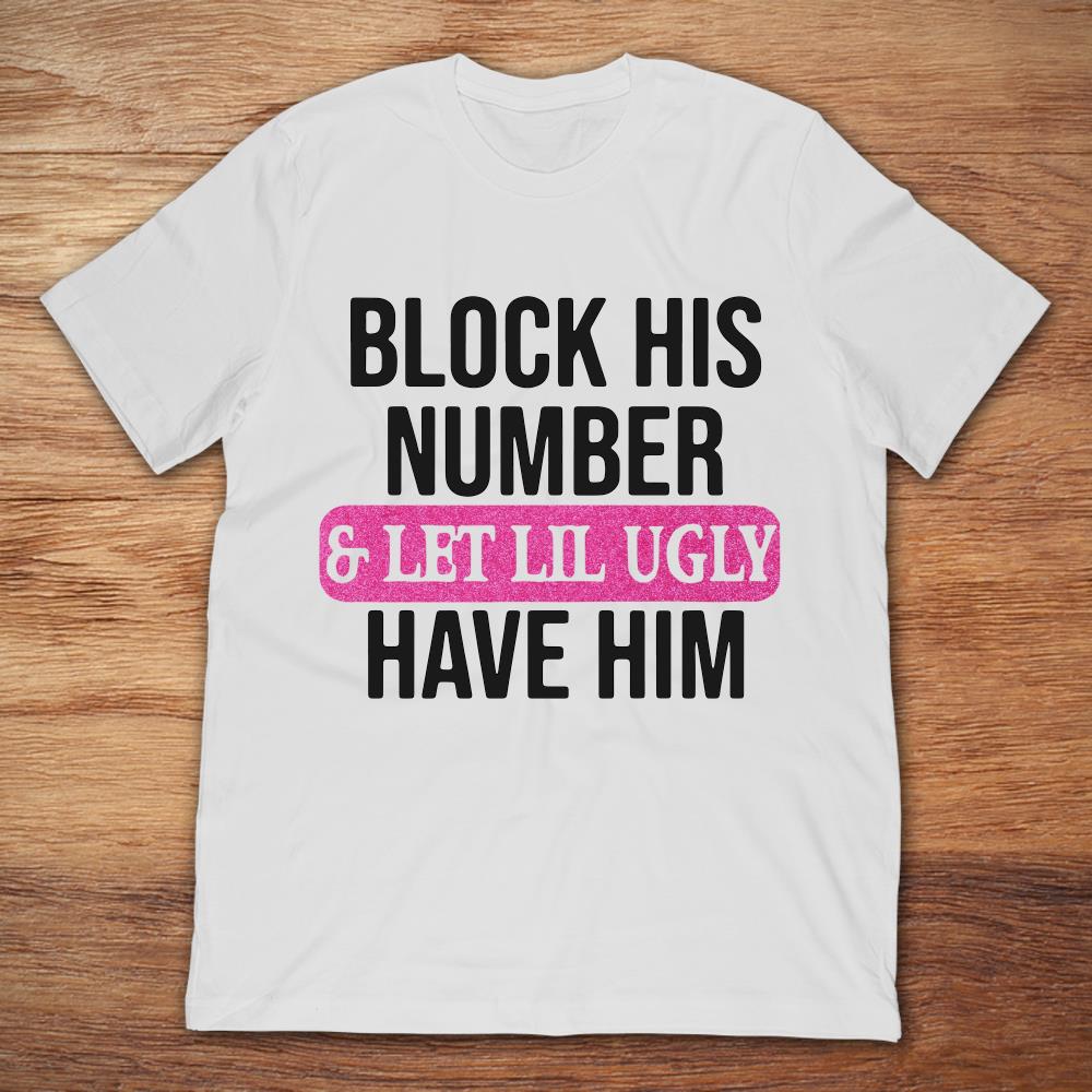 Block His Number And Let Lil Ugly Have Him