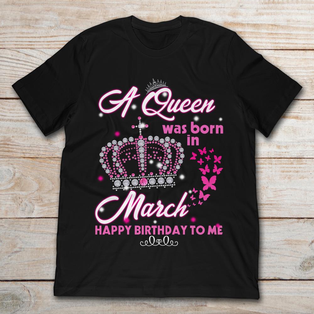 A Queen Was Born In March Happy Birthday To Me