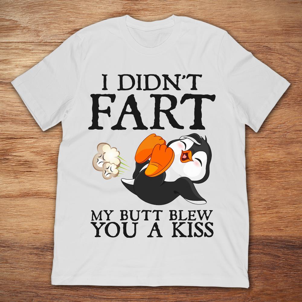 Funny Penguin I Didn't Fart My Butt Blew You A Kiss