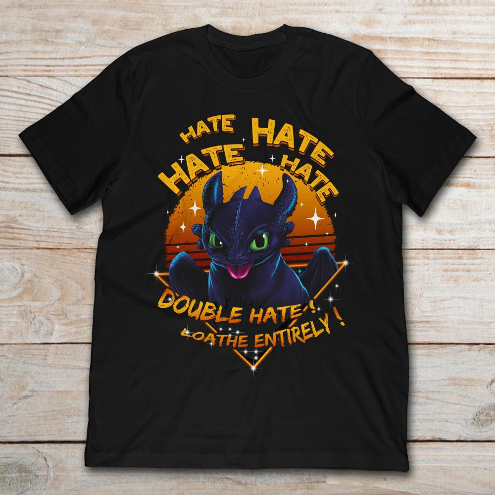 Toothless Hate Hate Double Hate Loathe Entirely