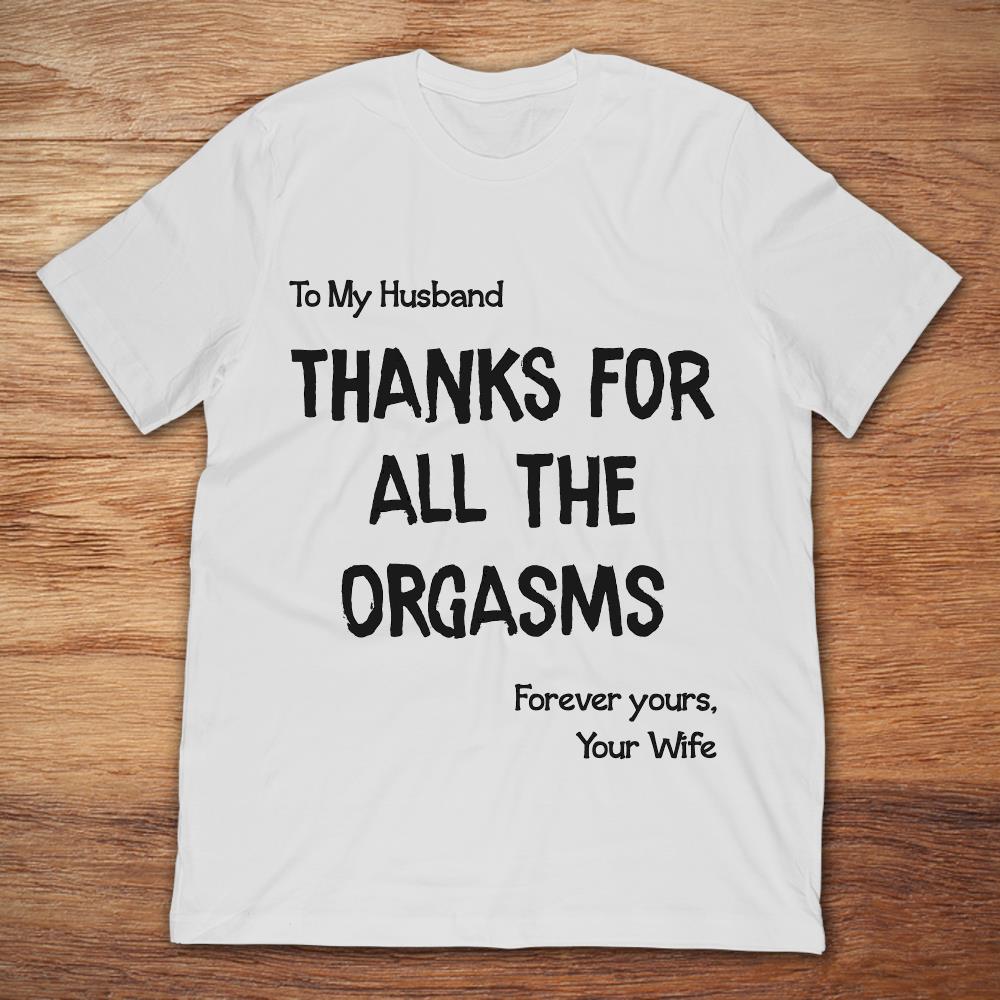 To My Husband Thanks For All The Orgasms Forever Yours Your Wife