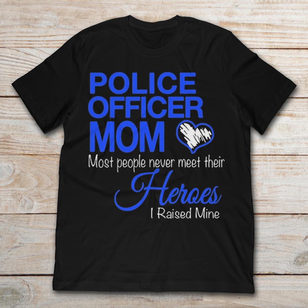 Police Officer Mom Most People Never Meet Their Heroes I Raised Mine