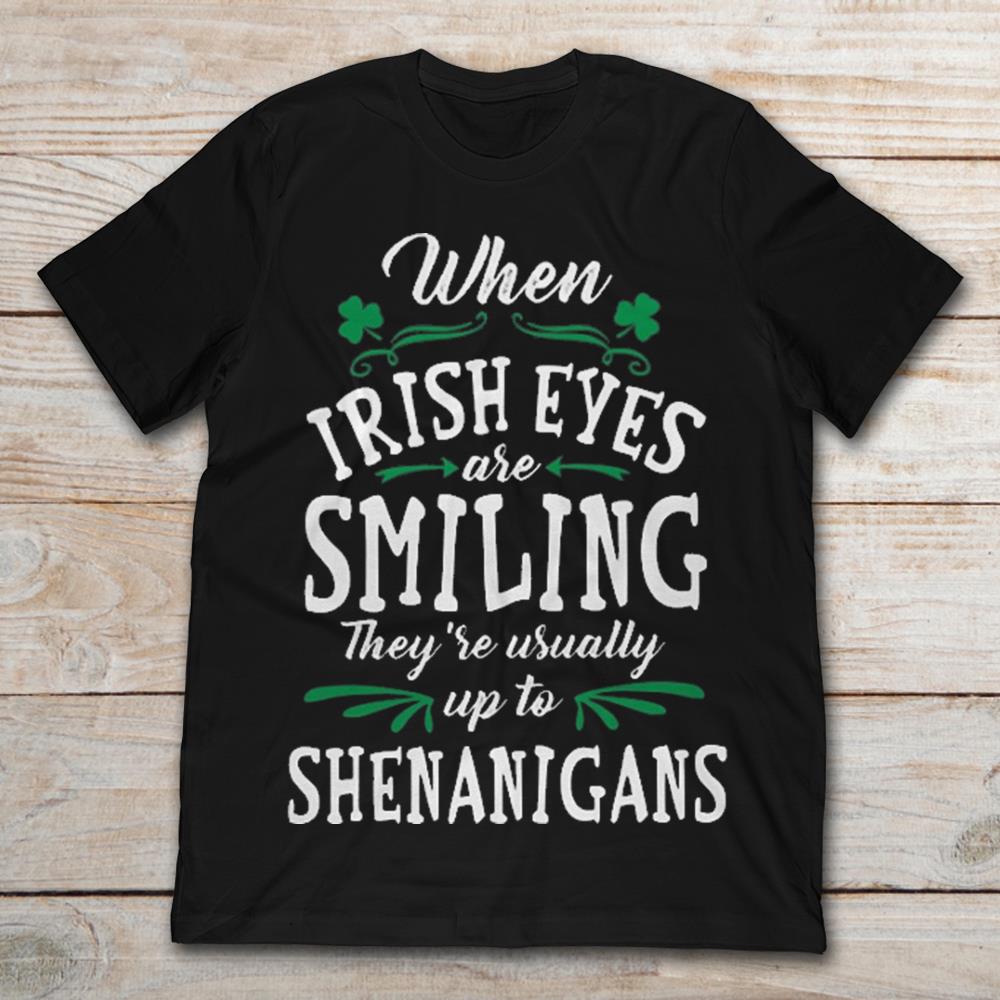 When Irish Eyes Are Smiling They're Usually Up To Shenanigans