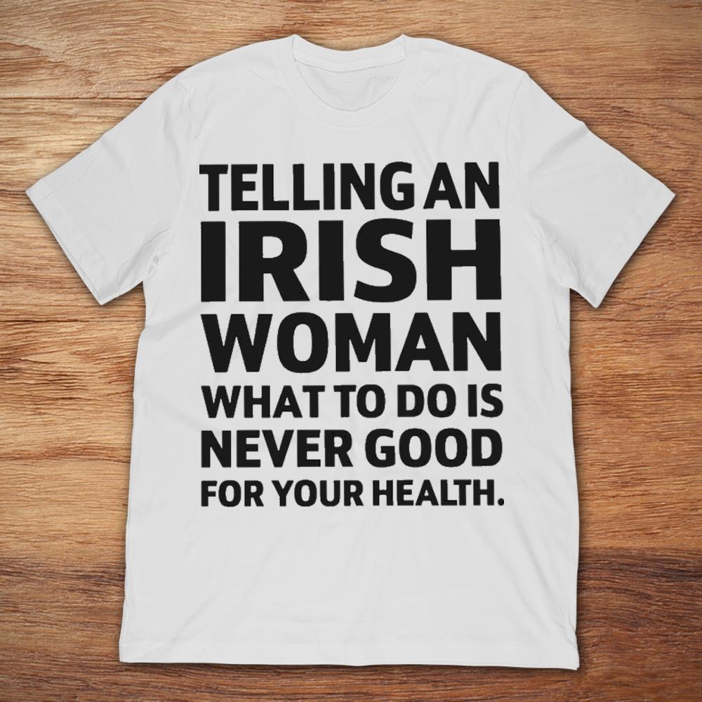 Telling An Irish Woman What To Do Is Never Good For Your Health