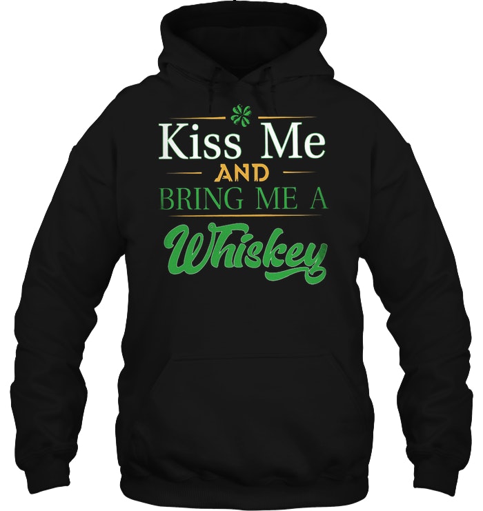 Kiss Me and Bring Me A Whiskey Patricks Day Gift Unisex Hoodie Men/Women