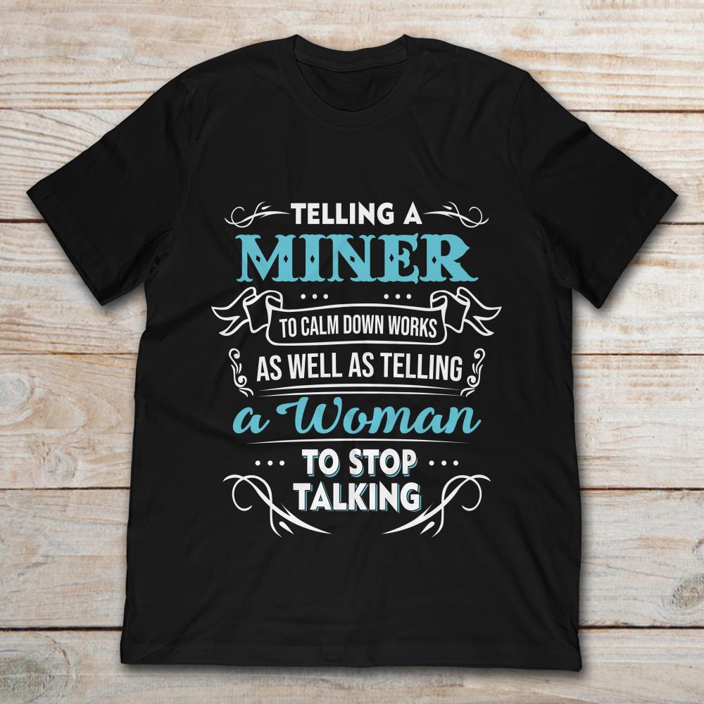 Telling A Miner To Calm Down Works As Well As Telling A Woman To Stop Talking