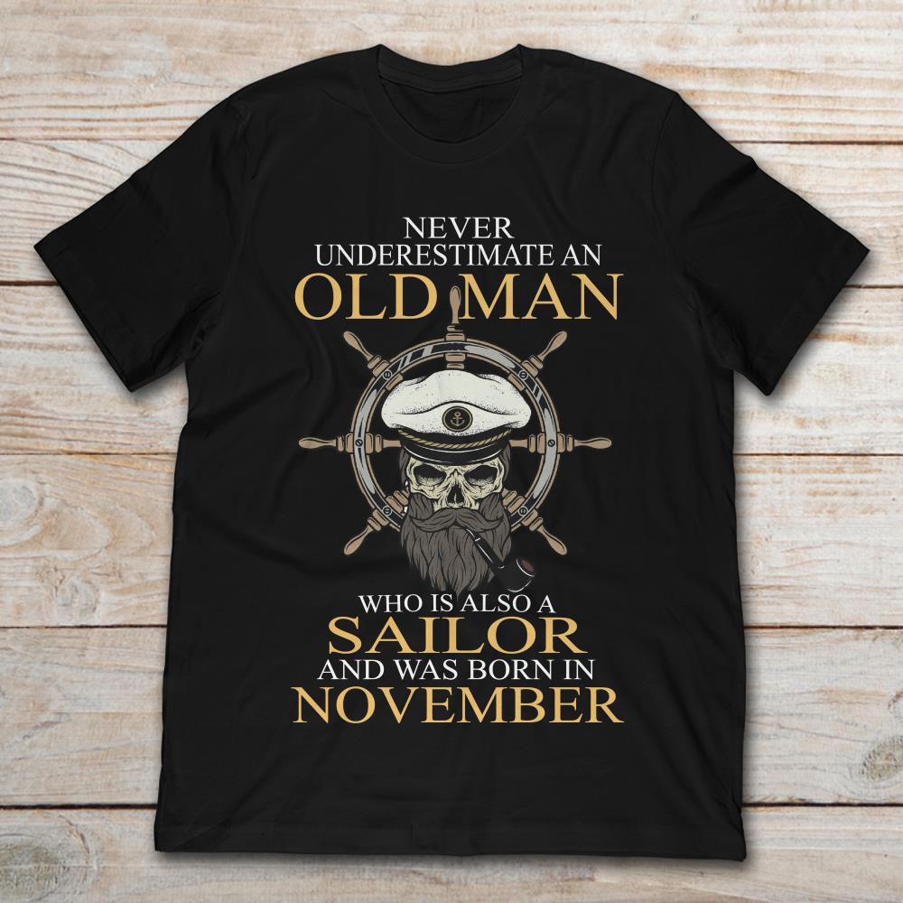 Never Underestimate An Old Man Who Is Also A Sailor And Was Born In November