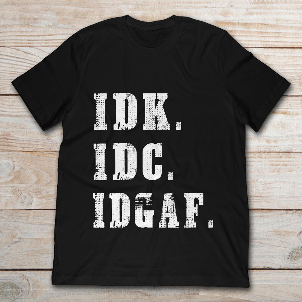 IDK. IDC. IDGAF Sarcastic