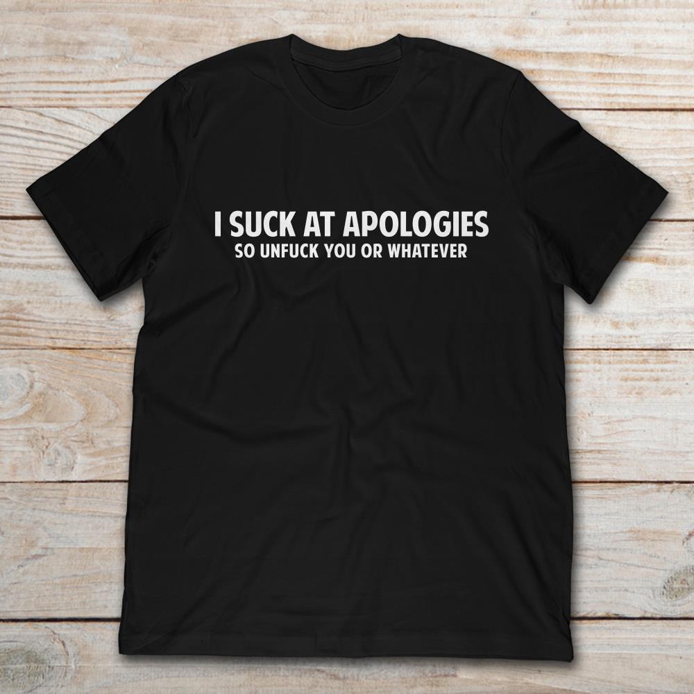 I Suck At Apologies So Unfuck You Or Whatever
