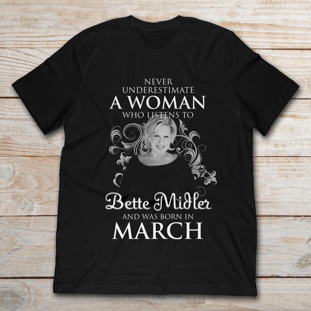 Never Underestimate A Woman Who Listen To Bette Midler And Was Born In March