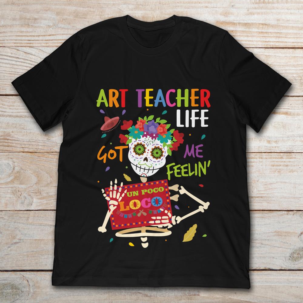 Art Teacher Life Got Me Feelin' Un Poco Loco Skelleton