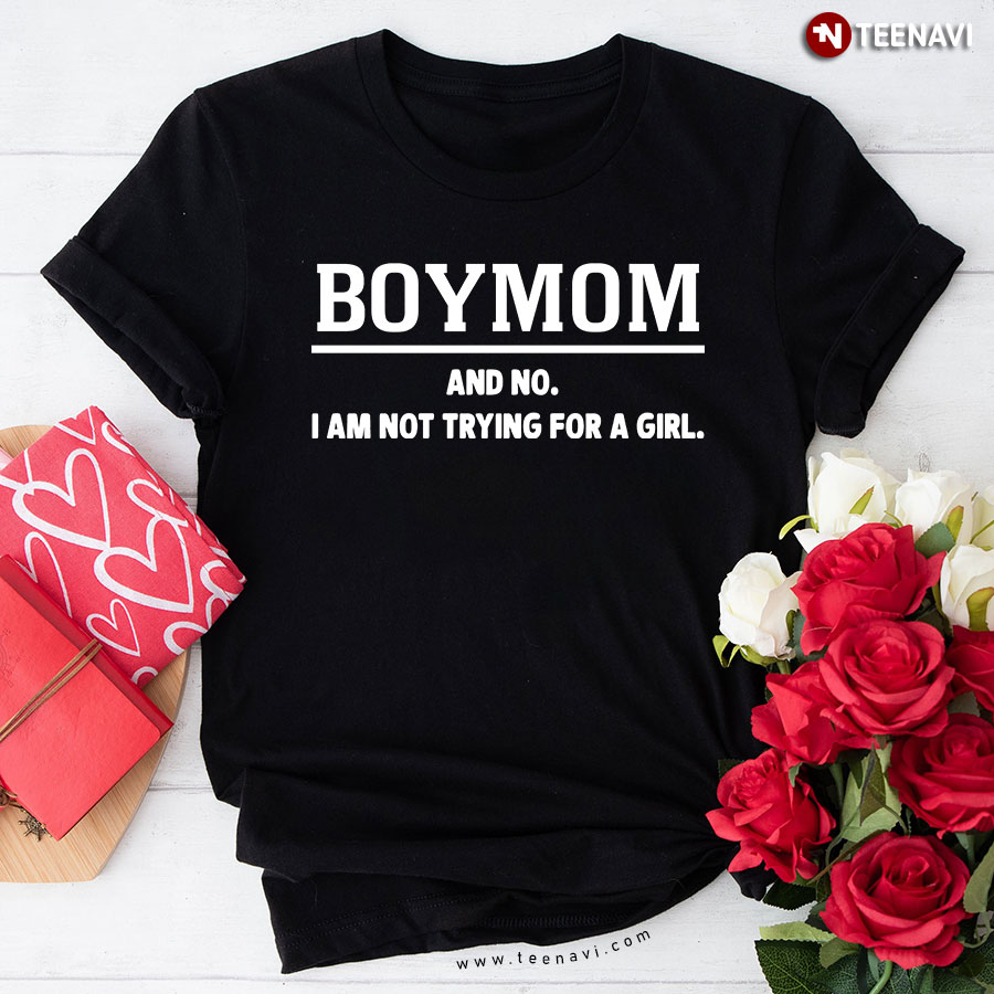 Boymom And No I'm Not Trying For A Girl T-Shirt