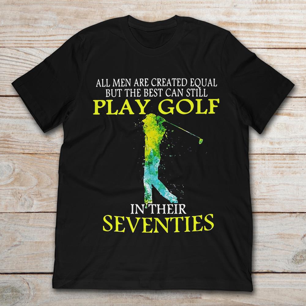 All Men Are Created Equal But The Best Can Still Play Golf In Their Seventies
