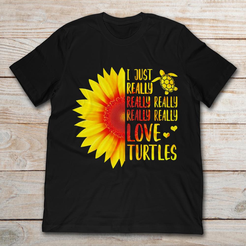 I Just Really Really Really Really Really Love Turtles Sunflower