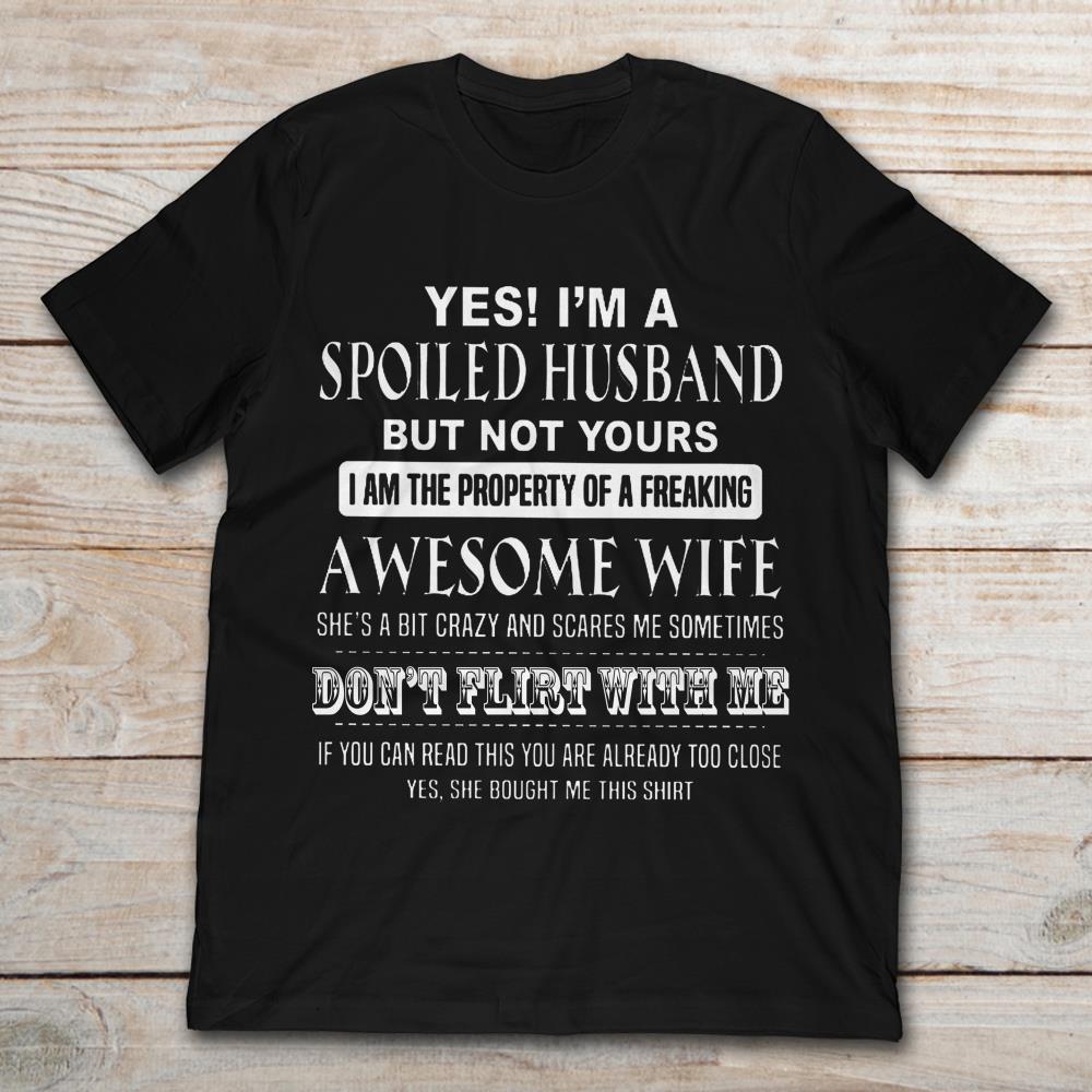 Yes I'm A Spoiled Husband But Not Yours I Am The Property Of A Freaking Awesome Wife