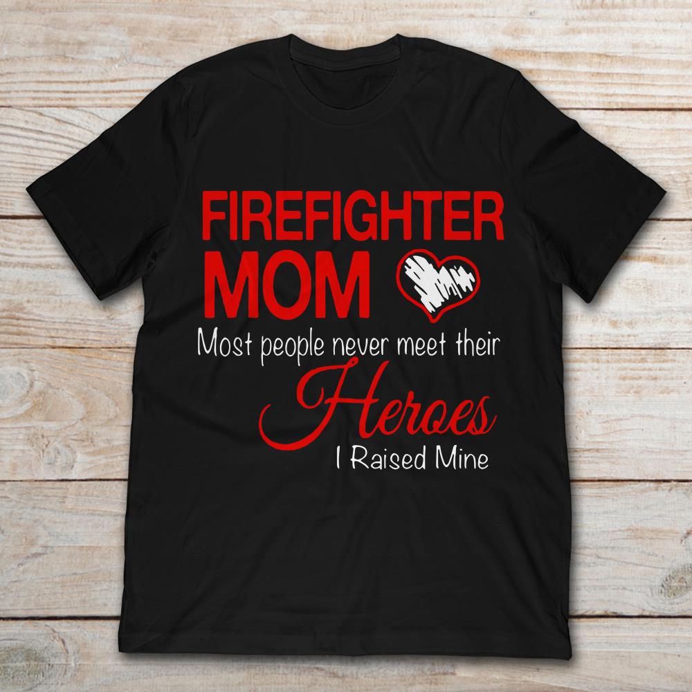 Firefighter Mom Most People Never Meet Their Heroes I Raised Mine