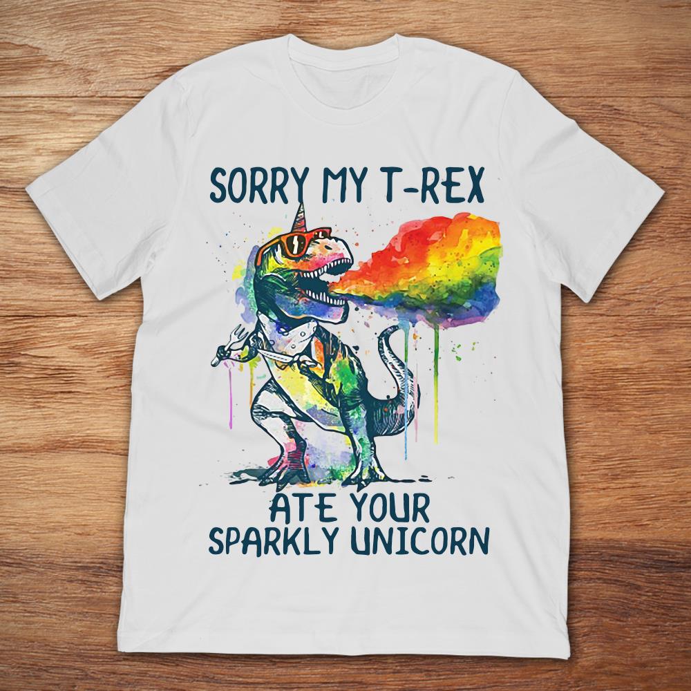 Sorry My T-rex Ate Your Sparkly Unicorn