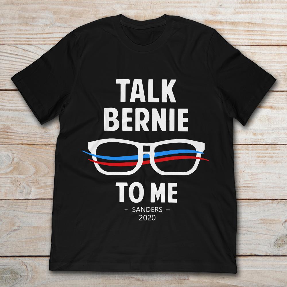 Talk Bernie To Me Sanders 2020 President Campaign