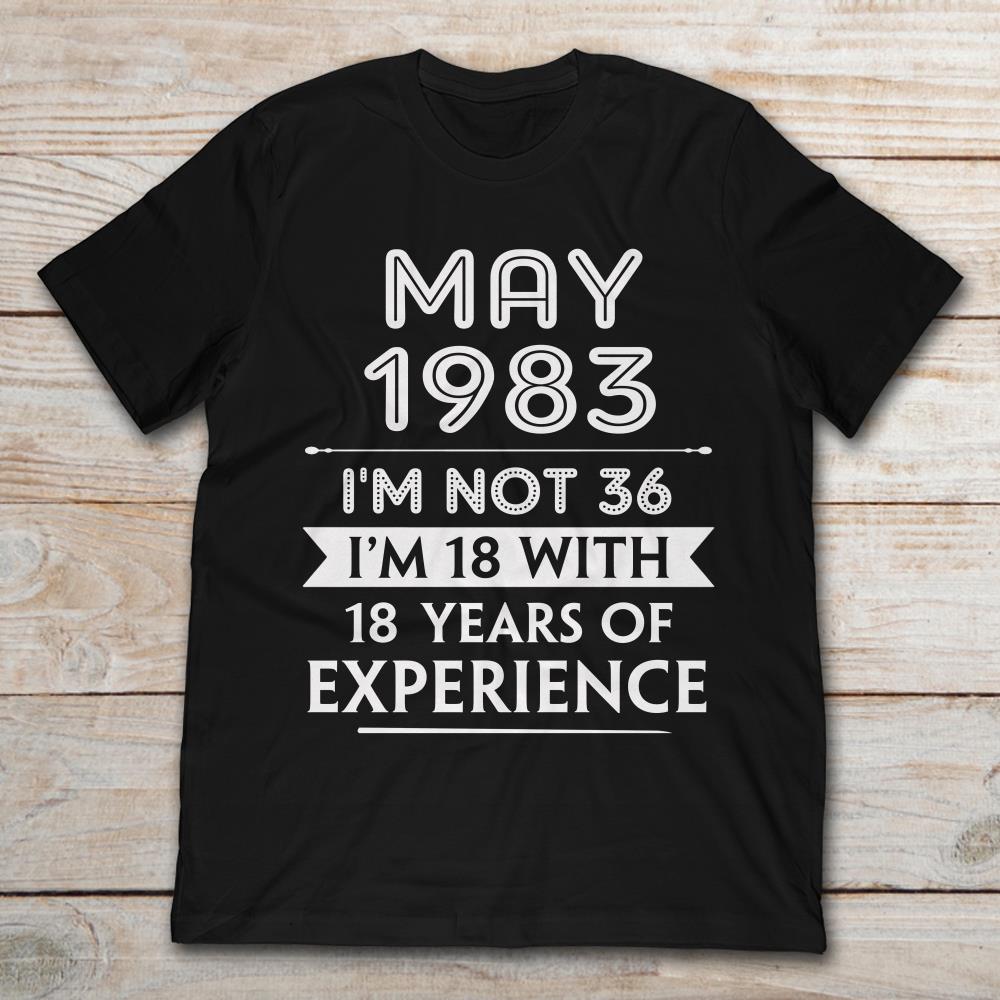 May 1983 I'm Not 36 I'm 18 With 18 Years Of Experience