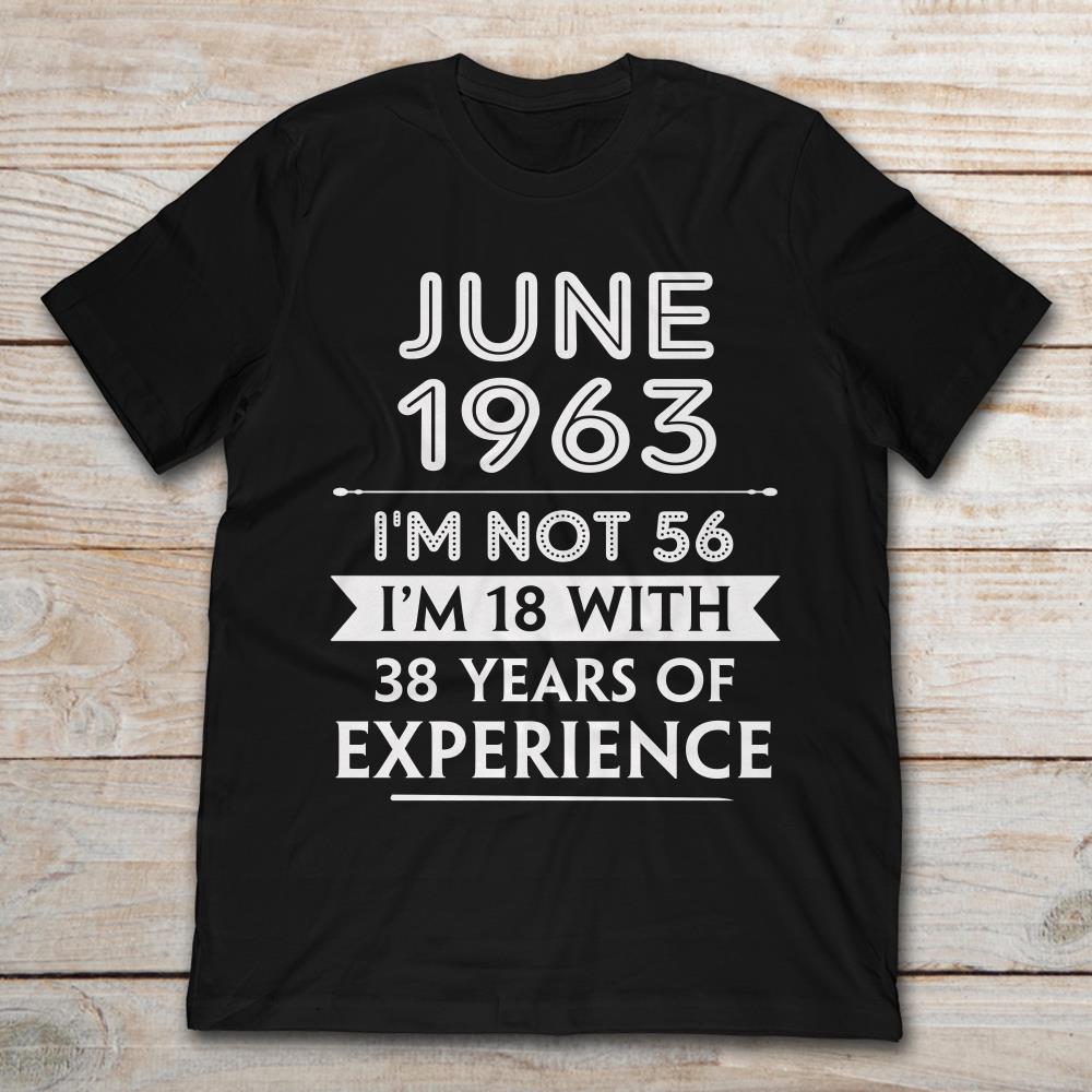 June 1963 I'm Not 56 I'm 18 With 38 Years Of Experience