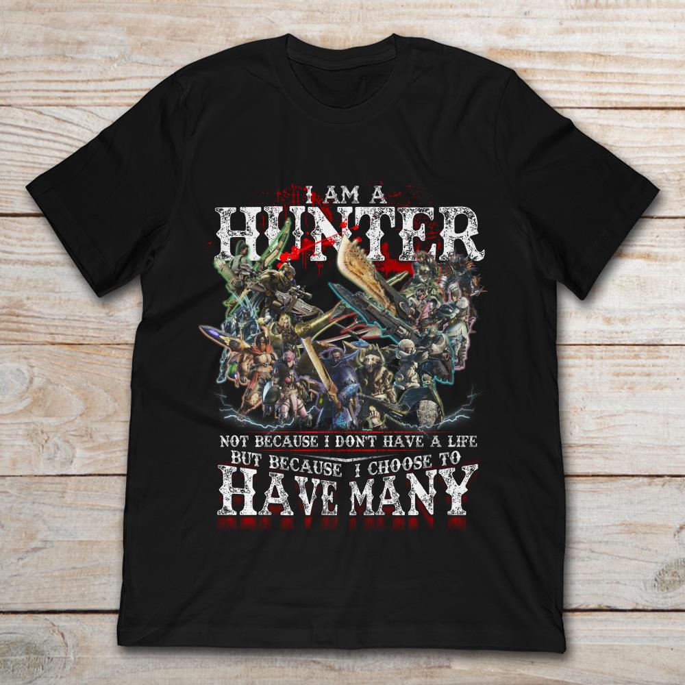 I Am A Hunter Not Because I Don't Have A Life But Because I Choose To Have Many
