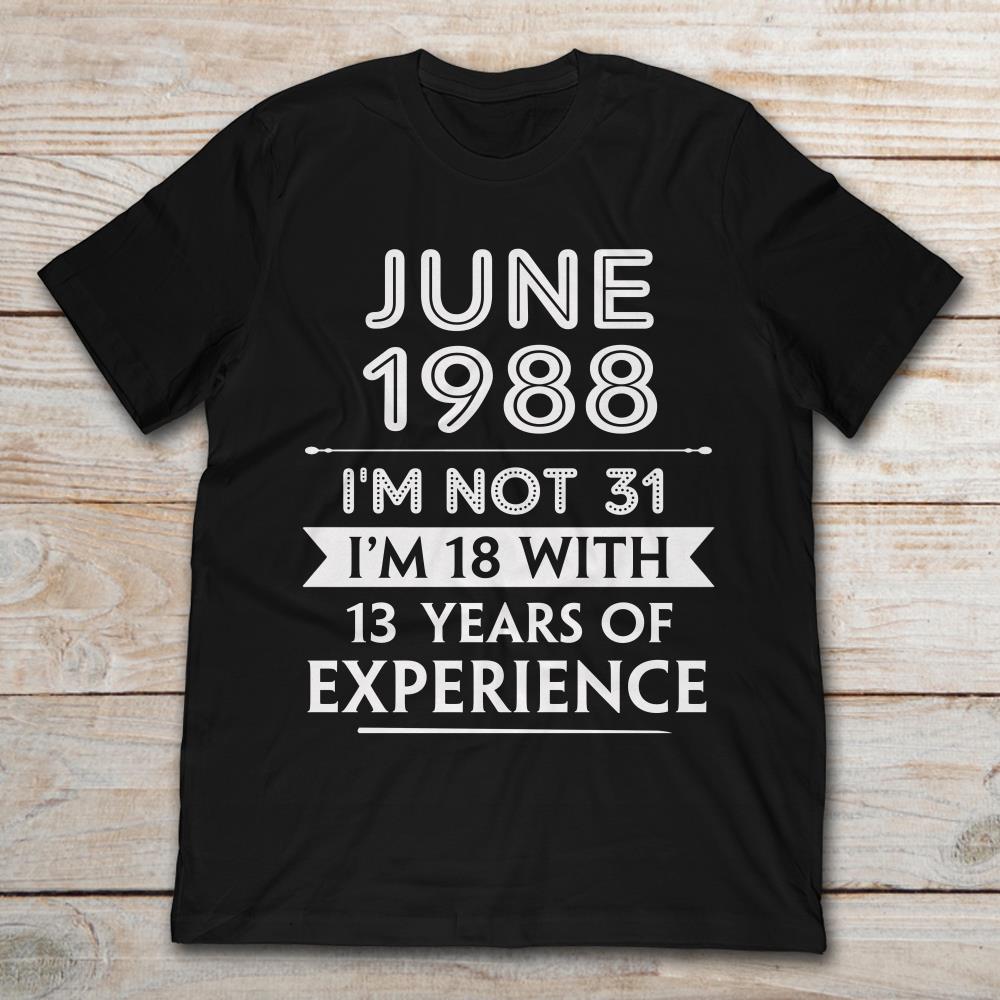 June 1988 I'm Not 31 I'm 18 With 13 Years Of Experience