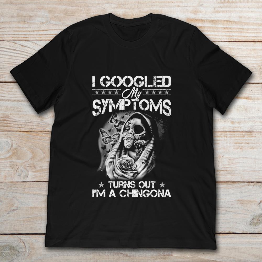 I Googled My Symptoms Turns Out I'm A Chingona