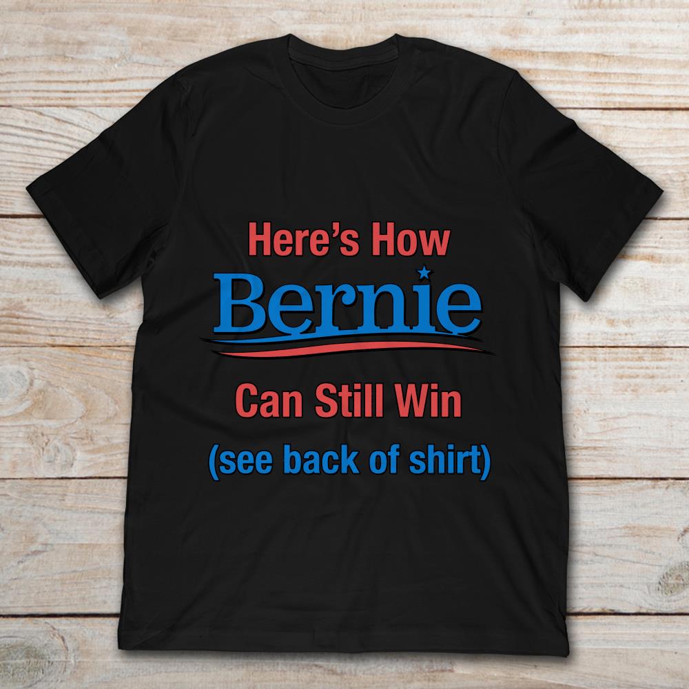 Here's Now Bernie Can Still Win See Back Of Shirt