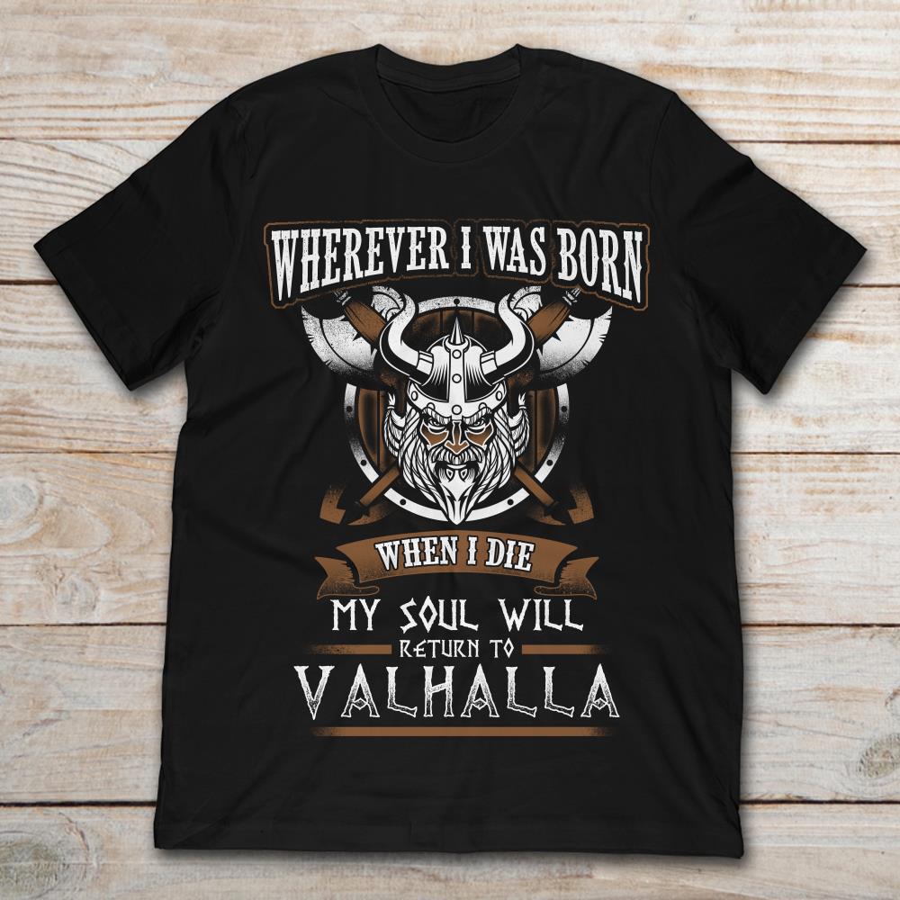 Wherever I Was Born When I Die My Soul Will Return To Valhalla