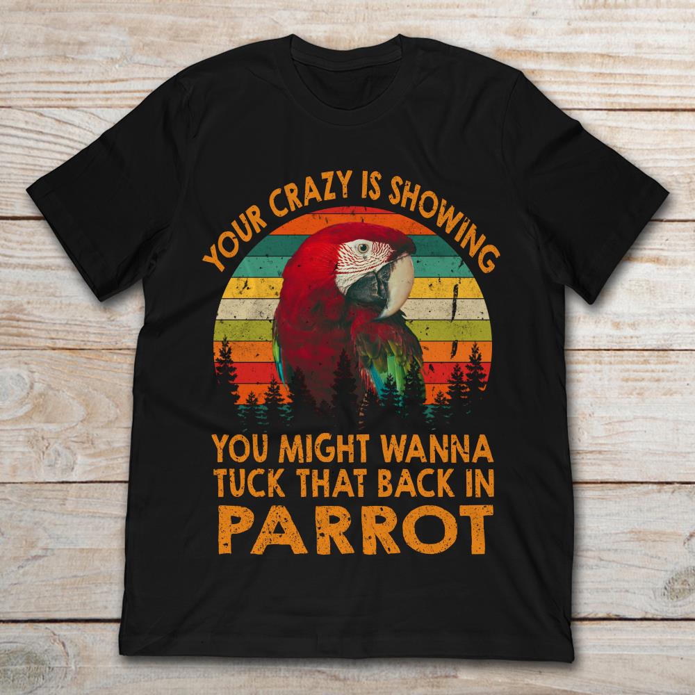 Your Crazy Is Showing You Might Wanna Tuck That Back In Parrot Retro Vintage