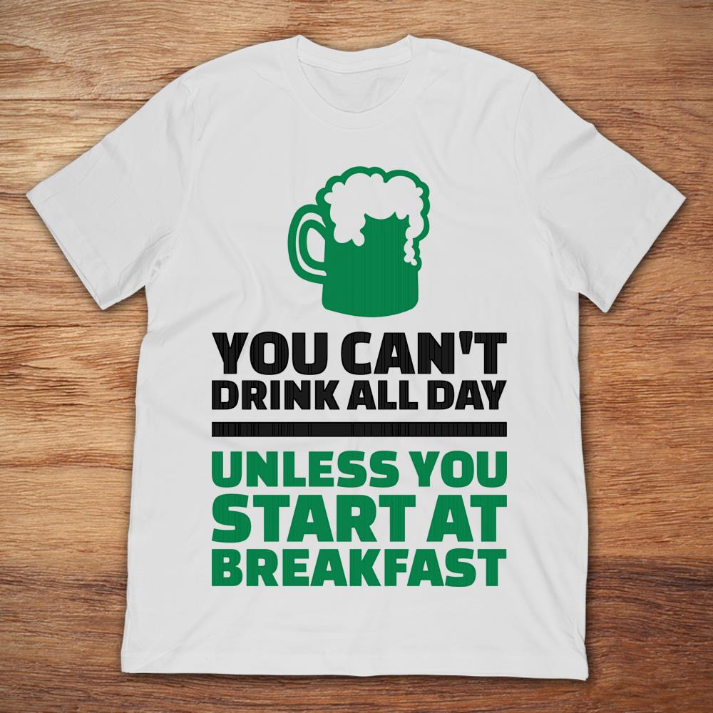 You Can't Drink All Day Unless You Start At Breakfast