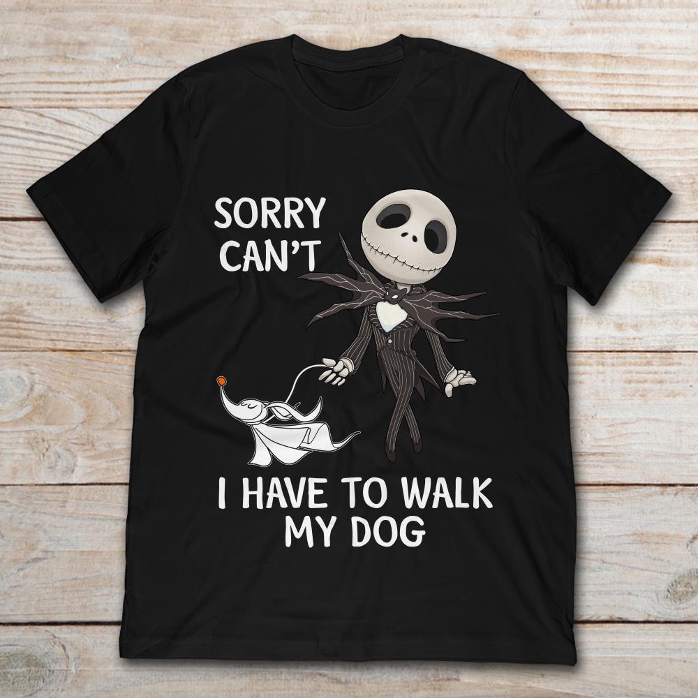 Sorry Can't I Have To Walk My Dog Skellington and Zero