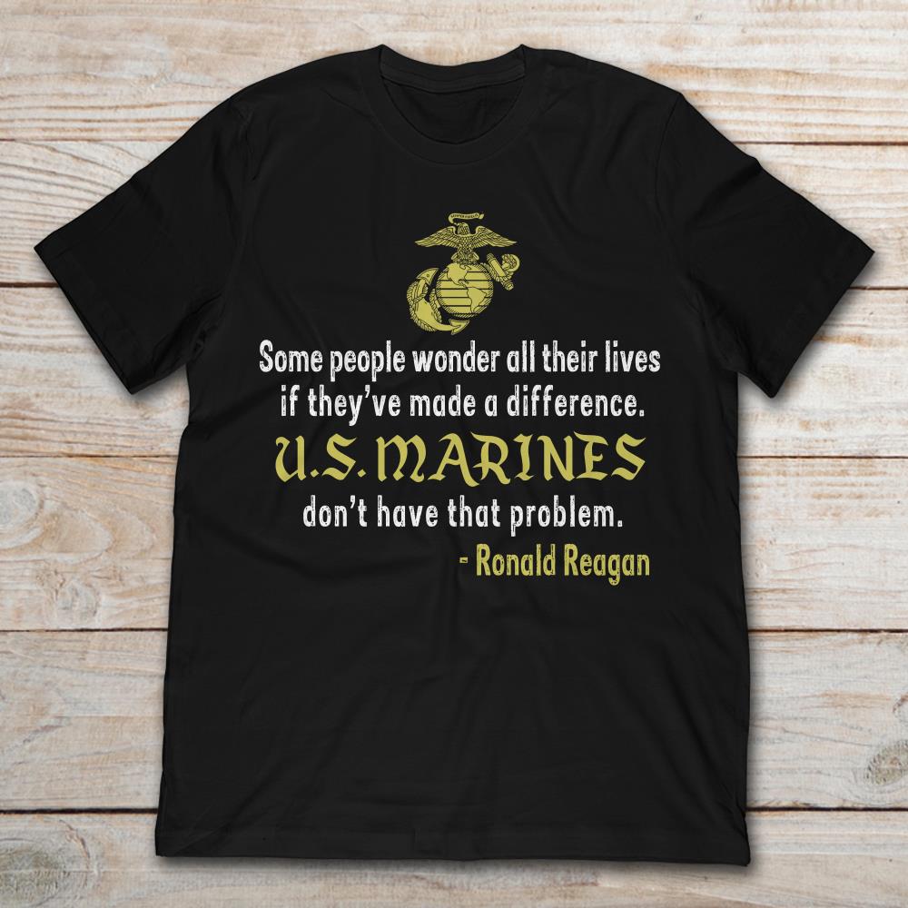 Some People Wonder All Their Lives If They're Made A Difference Us Marines Ronald Reagan