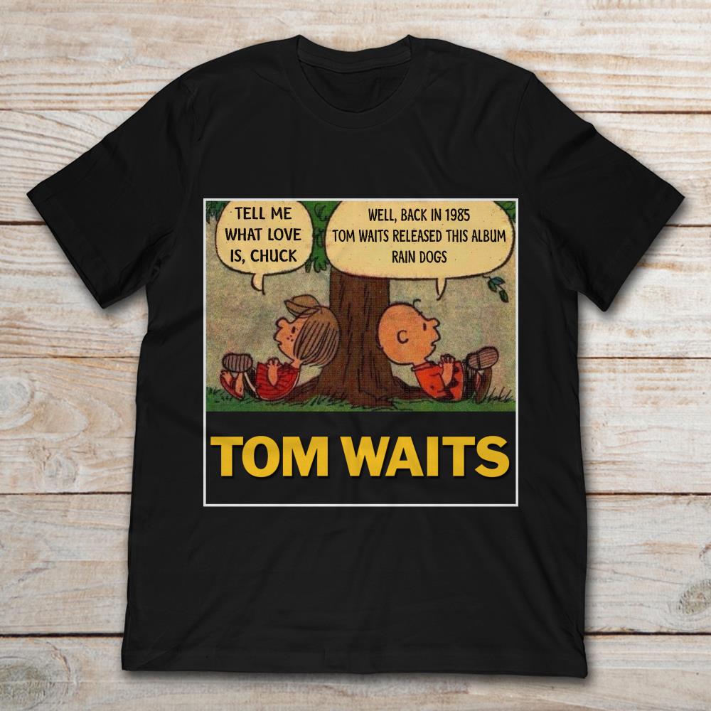 Tom Waits Tell Me What Love Is Chuck, Back In 1895 Tom Waits Released This Album Rain Dogs