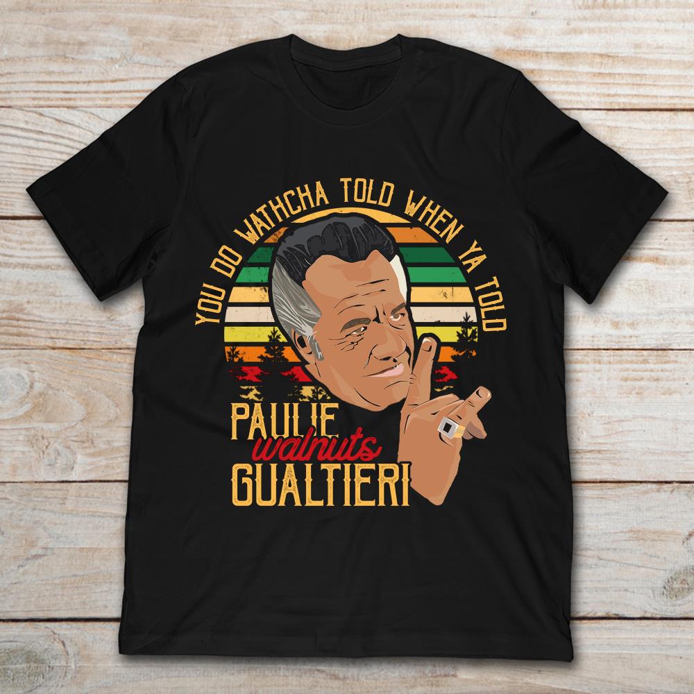 You Do Watcha Tolo When Ya Tolo Paulie Walnuts Gualtieri Vintage