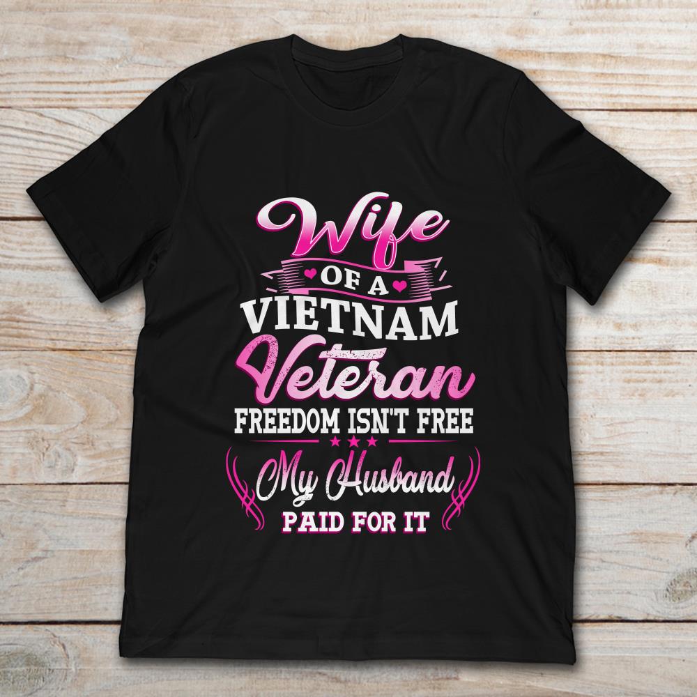 Wife Of A Vietnam Veteran Freedom Isn't Free My Husband Paid For It