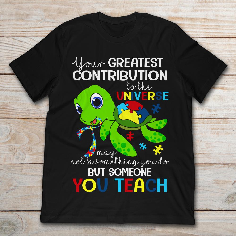 Your Greatest Contribution To The Universe May Not Something You Do But Something You Teach Green Turtle