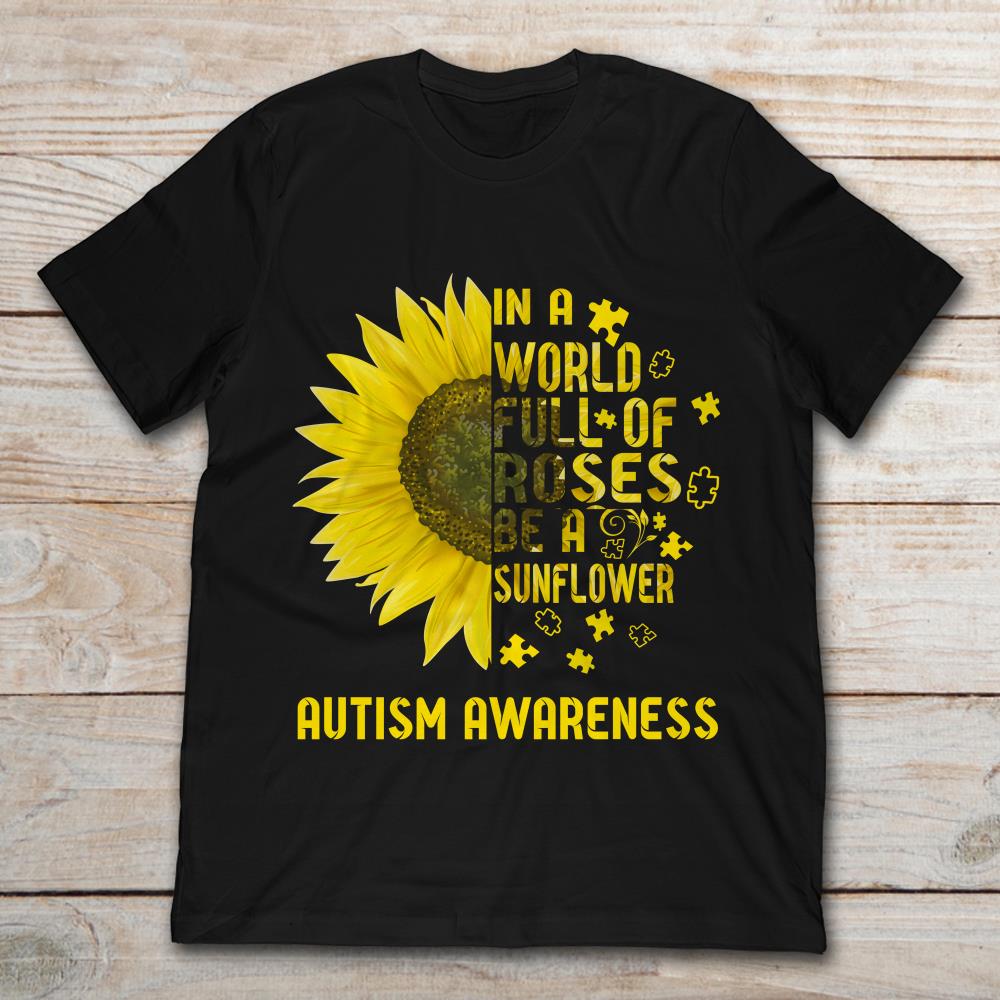 Sunflower In A World Full Of Roses Be A Sunflower Autism Awareness
