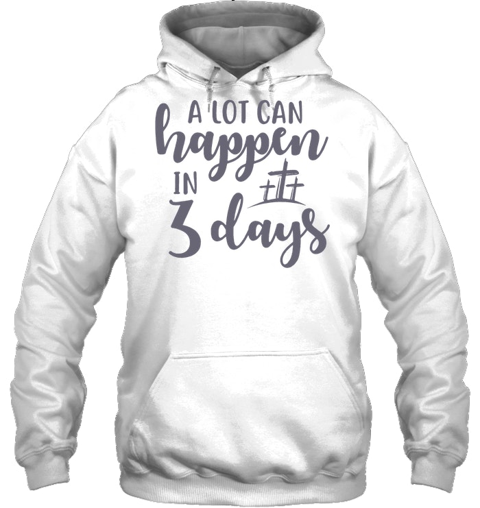 A lot Can Happen In 3 Days Hoodie
