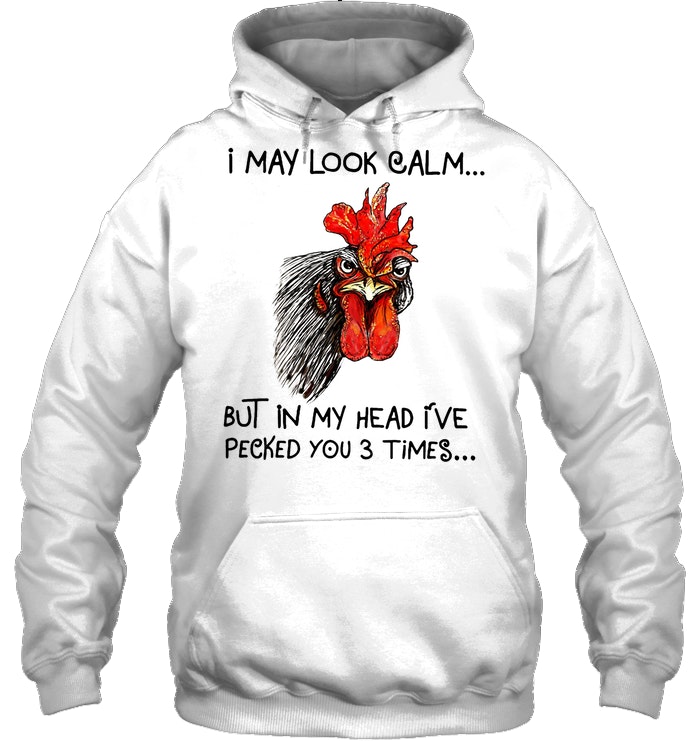 Chicken Rooster I May Look Calm But In My Head I've Pecked You 3 Times Chicken Rooster I May Look Calm But In My Head I've Pecked You 3 Times
