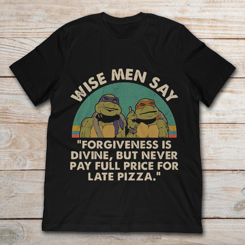 Ninja Turtles Wise Men Say Forgiveness Is Devine But Never Pay Full Price For Late Pizza