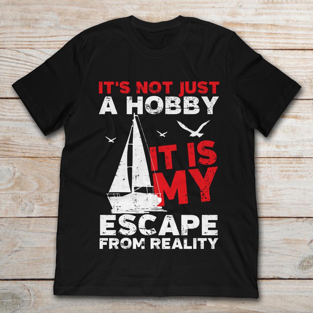 Sailing It's Not Just A Hobby It's My Escape From Reality