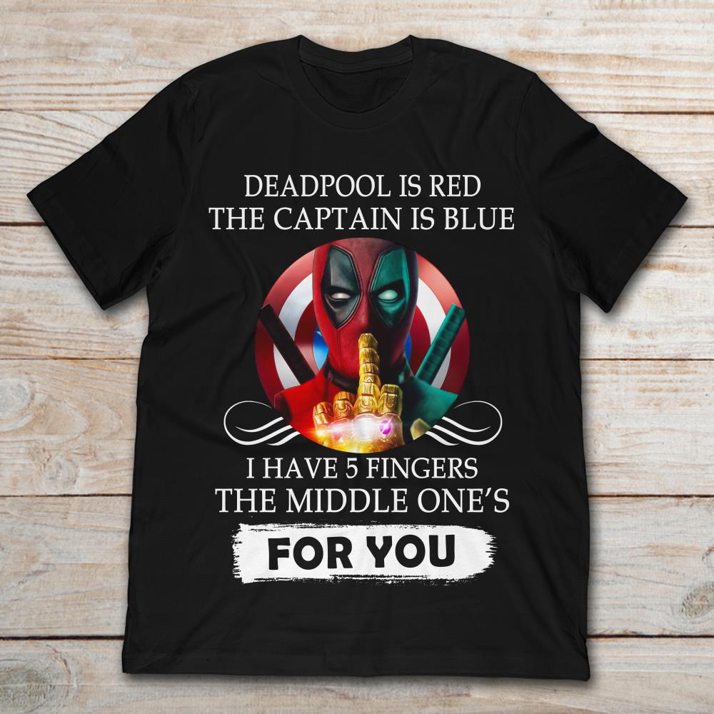 Deadpool Is Red The Captain Is Blue I Have 5 Fingers The Middle One's For You