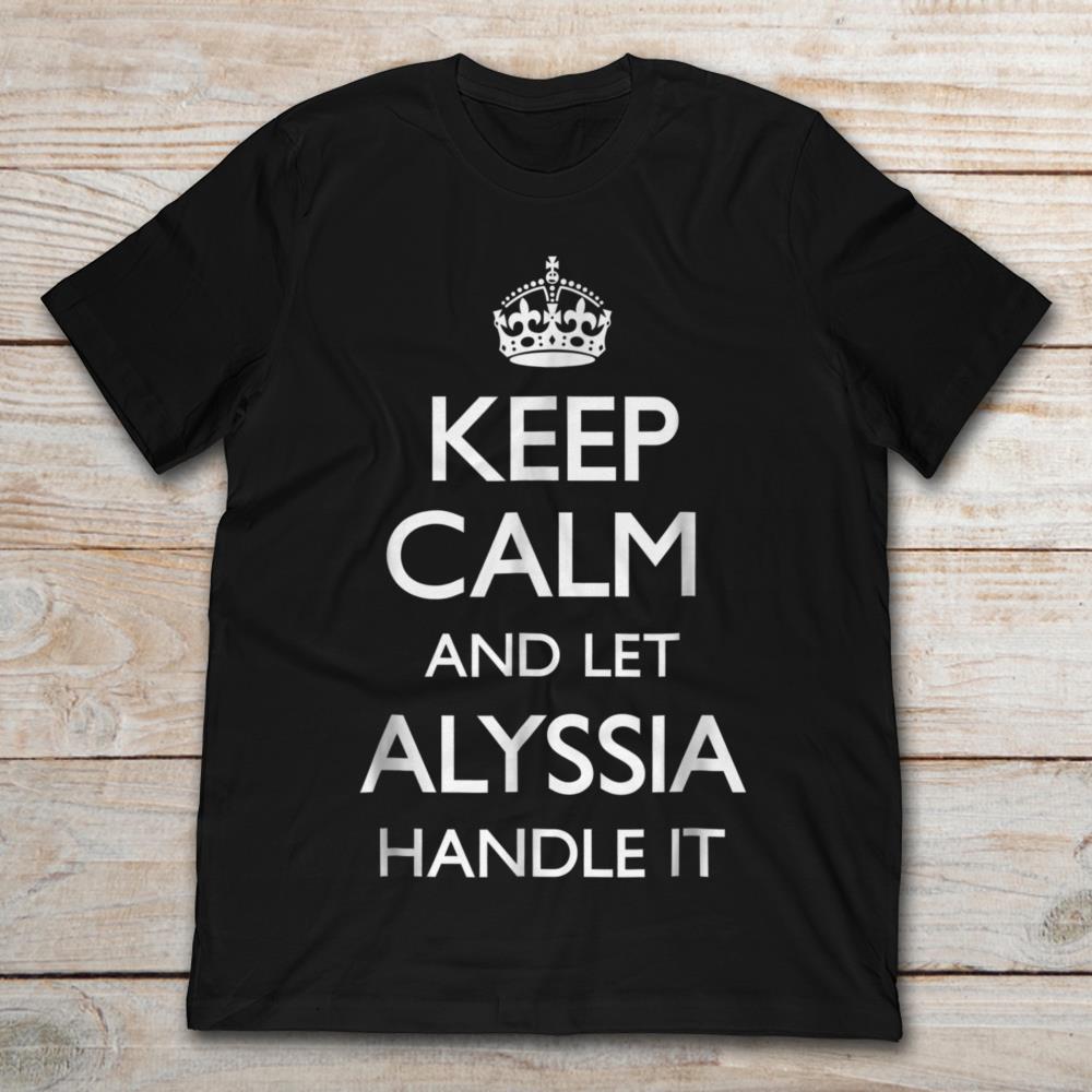 Keep Calm And Let Alyssia Handle It