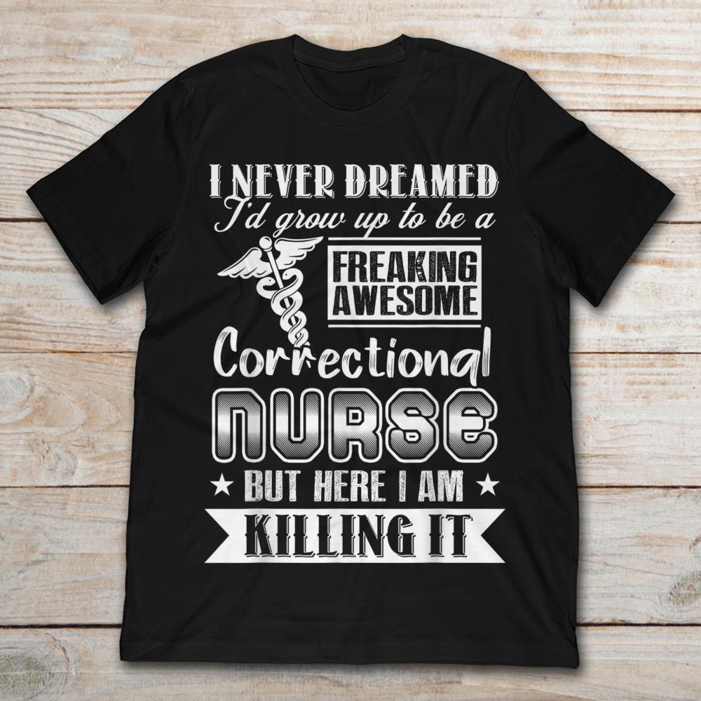 I Never Dreamed I'd Grow Up To Be A Freaking Awesome Correctional Nurse