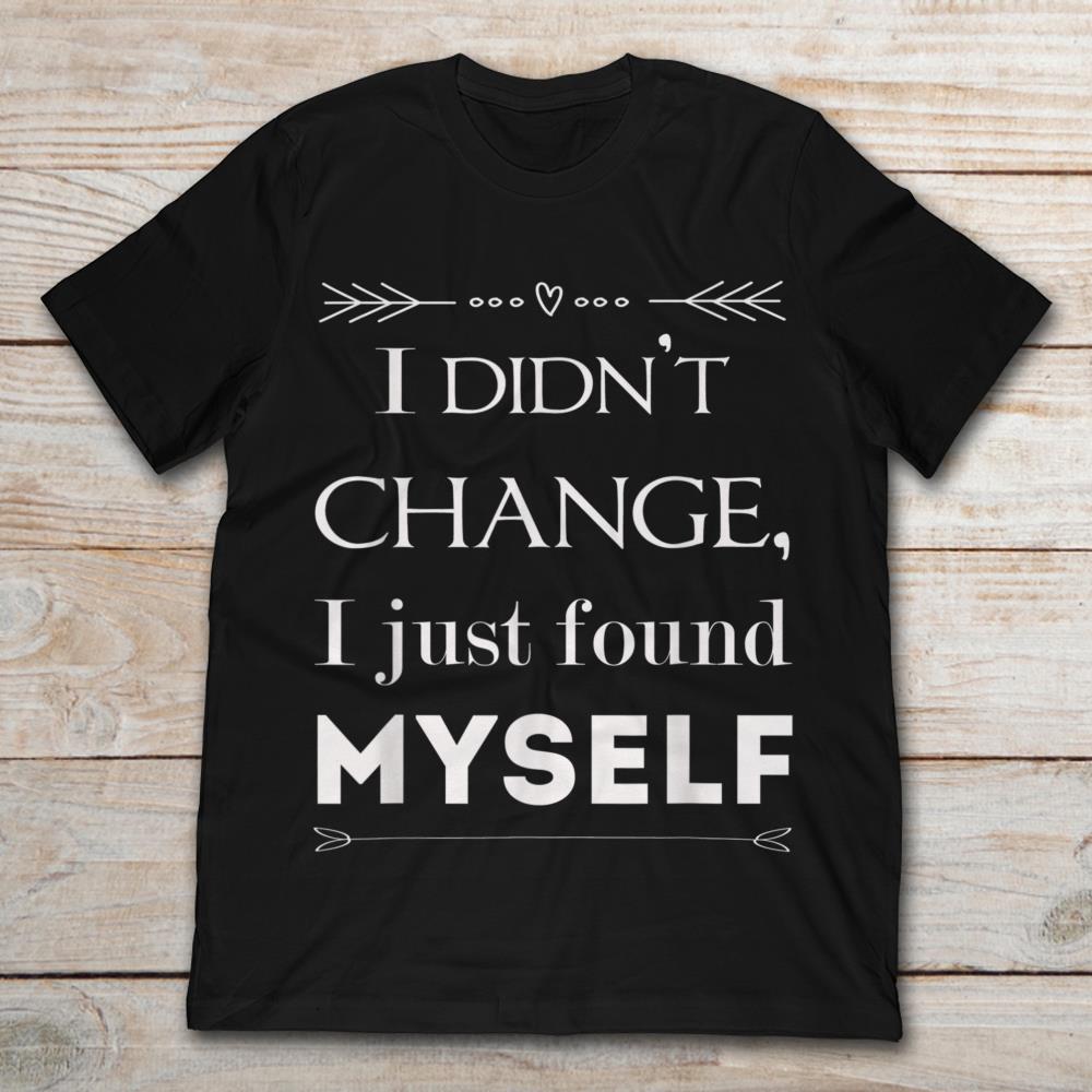 I Didn't Change I Just Found Myself