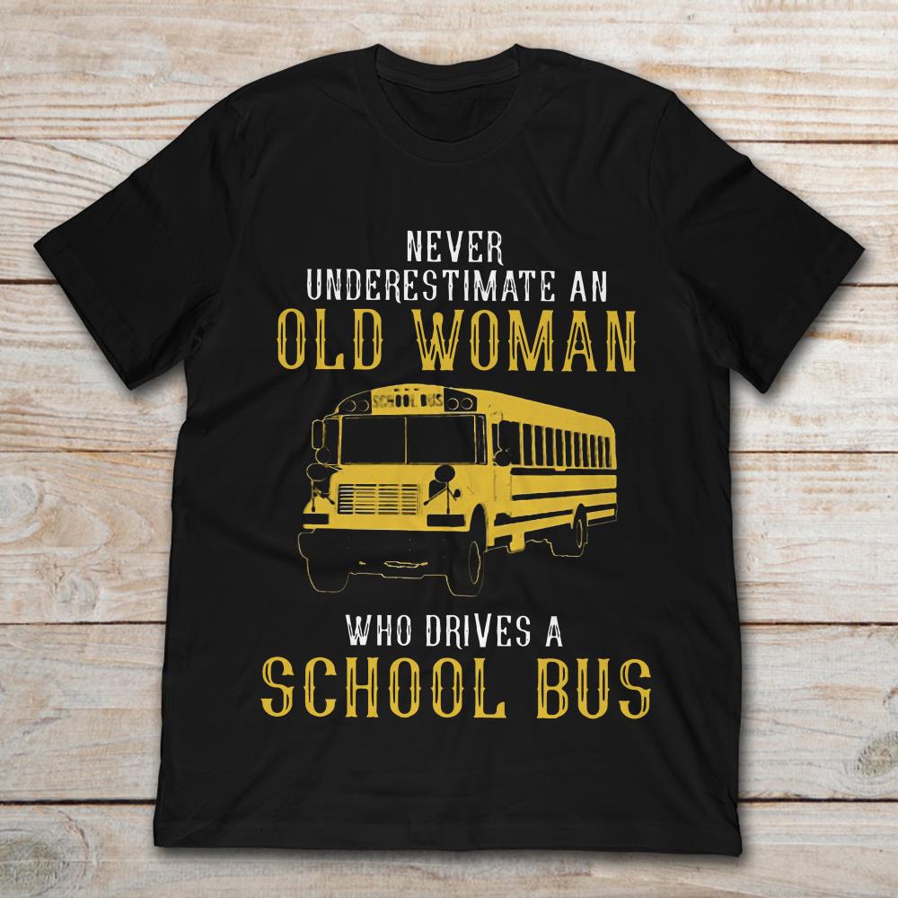 Never Underestimate An Old Woman Who Drives A School Bus