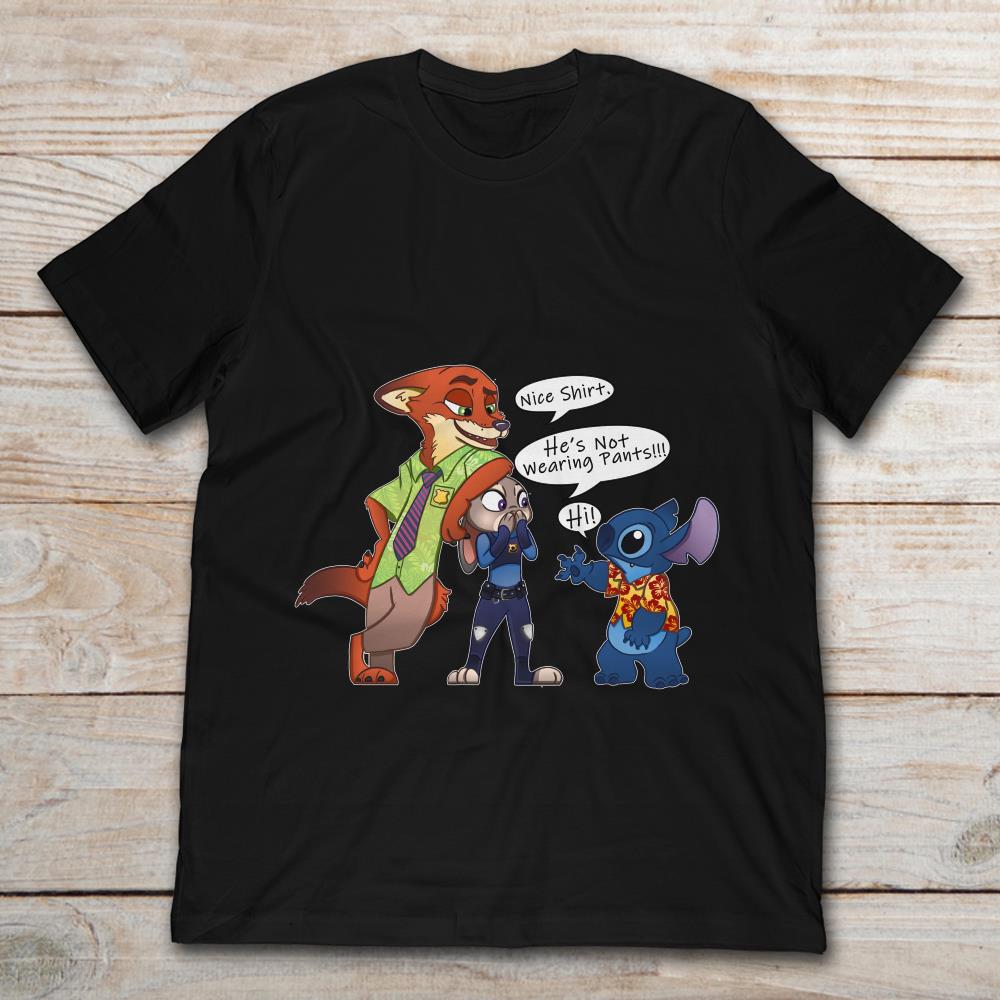 Zootopia Lilo And Stitch Nice Shirt He's Not Wearing Pants