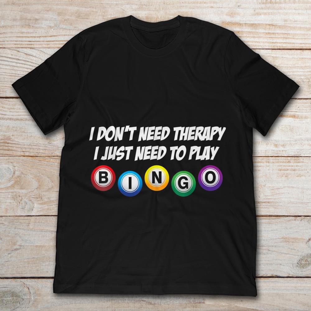 I Don't Need Therapy I Just Need To Play Bingo